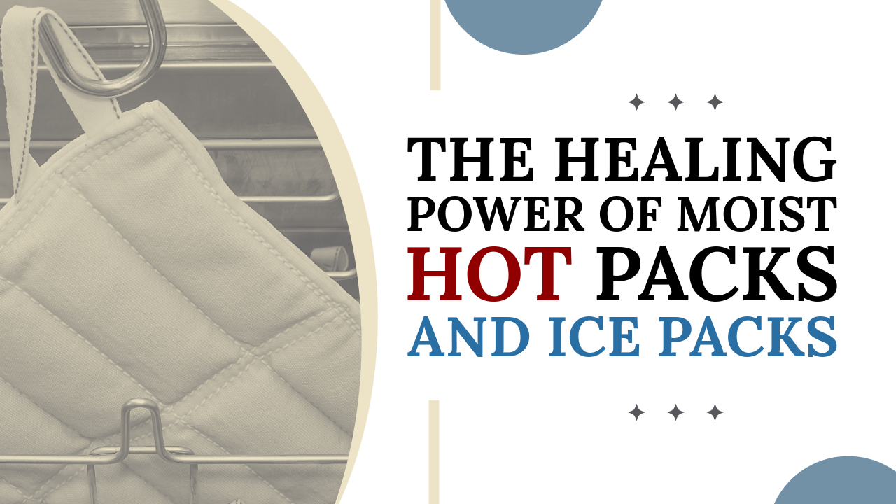 The Healing Power of Moist Hot Packs and Ice Packs